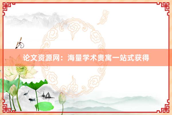 论文资源网：海量学术贵寓一站式获得